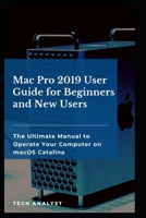 Mac Pro 2019 User Guide for Beginners and New Users: The Ultimate Manual to Operate Your Computer on macOS Catalina 1652332162 Book Cover