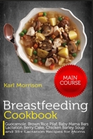 Breastfeeding Cookbook: MAIN COURSE-Guocamole, Brown Rice Pilaf, Baby Mama Bars Lactation Berry Cake, Chicken Barley Soup and 35+ Lactation Recipes for Moms B088N7ZFW1 Book Cover