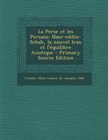 La Perse Et Les Persans: Nasr-Eddin-Schah, La Nouvel Iran Et l'�quilibre Asiatique 1293053201 Book Cover
