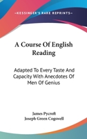 A Course Of English Reading: Adapted To Every Taste And Capacity With Anecdotes Of Men Of Genius 1430468041 Book Cover