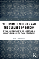 Victorian Cemeteries and the Suburbs of London: Spatial Consequences to the Reordering of London's Burials in the Early 19th Century 1032015187 Book Cover