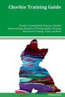Chorkie Training Guide Chorkie Training Book Features: Chorkie Housetraining, Obedience Training, Agility Training, Behavioral Training, Tricks and More 1535025530 Book Cover