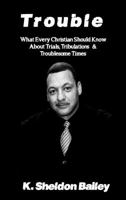Trouble - What Every Christian Should Know about Trials, Tribulations, and Troublesome Times 0989782611 Book Cover