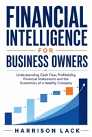 Financial Intelligence for Business Owners: Understanding Cash Flow, Profitability, Financial Statements and the Economics of a Healthy Company B0HFRGWK4K Book Cover