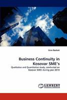 Business Continuity in Kosovar SME's: Qualitative and Quantitative study, conducted on Kosovar SME's during year 2010 3844310606 Book Cover