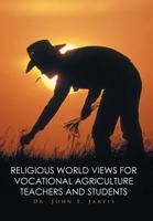 Religious World Views for Vocational Agriculture Teachers and Students 1514474549 Book Cover