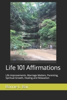 Life 101 Affirmations: Life Improvements, Marriage Matters, Parenting, Spiritual Growth, Healing and Relaxation 1731416113 Book Cover