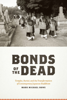 Bonds of the Dead: Temples, Burial, and the Transformation of Contemporary Japanese Buddhism 0226730158 Book Cover