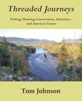 Threaded Journeys: Fishing, Hunting, Conservation, Adventure...and America's Future 0692602593 Book Cover