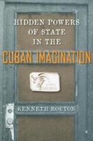Hidden Powers of State in the Cuban Imagination 0813041961 Book Cover