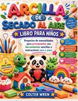 ARCILLA DE SECADO AL AIRE LIBRO PARA NIÑOS: Proyectos de manualidades para principiantes con herramientas sencillas e instrucciones paso a paso. (Spanish Edition) B0H4HZYH73 Book Cover