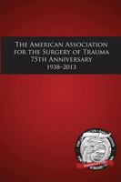 American Association for the Surgery of Trauma 75th Anniversary 1938-2013 0989892808 Book Cover