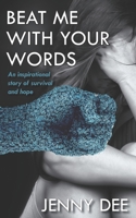 Beat Me With Your Words: An Inspirational Story of Survival and Hope 1954687095 Book Cover
