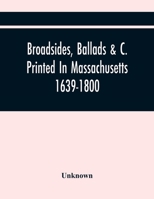 Broadsides, Ballads, &c. Printed in Massachusetts 1639-1800 1017748527 Book Cover