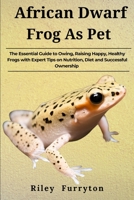 AFRICAN DWARF FROG AS PET: The Essential Guide To Owing, Raising Happy, Healthy Frogs With Expert Tips On Nutrition, Diet And Successful Ownership B0DRHXSBDN Book Cover