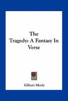 The Tragedy: A Fantasy In Verse 0548468761 Book Cover