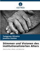 Stimmen und Visionen des institutionalisierten Alters: Geschichten, Bilder und Gedichte 6205951517 Book Cover