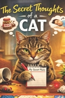 The Secret Thoughts of a Cat: What Your Cat Would Say If It Could Talk (The Purrfect Cat Life) B0GSKN5D5W Book Cover