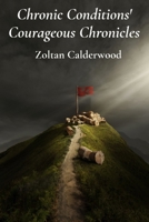Chronic Conditions' Courageous Chronicles: Triumph Over Adversity, Inspiring Narratives of Strength and Hope B0F1ZJM7RT Book Cover