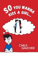 So You Wanna Kiss a Girl... 146027802X Book Cover