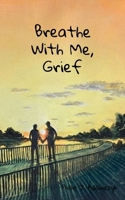 Breathe With Me, Grief B0F44B4FZY Book Cover