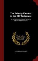 The Priestly Element in the Old Testament: An Aid to Historical Study for Use in Advanced Bible Classes 1016695829 Book Cover