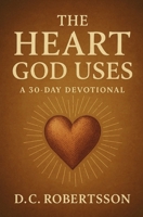 The Heart God Uses: A 30-Day Devotional (30-Day Devotionals) B0F9TC1CZP Book Cover