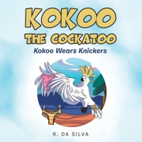 Kokoo the Cockatoo: Kokoo Wears Knickers 1669832996 Book Cover