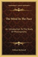 The Mind In The Face: An Introduction To The Study Of Physiognomy 1016377509 Book Cover