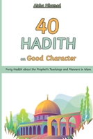 40 Hadith on Good Character: Forty Hadith about the Prophet's Teachings and Manners in Islam B0CDNGN9SB Book Cover