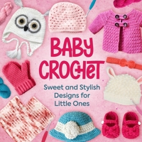 Baby Crochet: Sweet and Stylish Designs for Little Ones B0DT79YY1B Book Cover