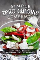 Simple Zero Calorie Cookbook: Delicious Recipes made from Zero Calorie Foods 107489250X Book Cover