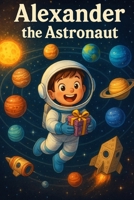 Alexander the Astronaut: A Cosmic Chapter Book Adventure Through the Solar System B0FDLF7GYG Book Cover