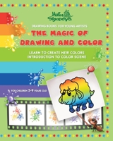 THE MAGIC OF DRAWING AND COLOR FOR YOUNG ARTISTS: LEARN TO CREATE NEW COLORS. INTRODUCTION TO COLOR SCIENCE B0CNG7NH1W Book Cover