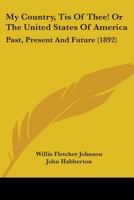 My Country, Tis Of Thee! Or The United States Of America: Past, Present And Future 1164207369 Book Cover