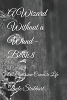 The Wizard without a Wand - Book 8: A Plantasian Comes to Life 1790724783 Book Cover
