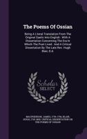 The Poems Of Ossian: Being A Literal Translation From The Original Gaelic Into English : With A Dissertation Concerning The Era In Which The Poet ... By The Late Rev. Hugh Blair, D.d. ... 1340642816 Book Cover