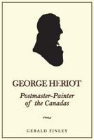 George Heriot: Postmaster Painter of the Canadas 1487598548 Book Cover