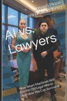 AI vs. Lawyers: How Smart Machines Will Eat the Old Legal World — And How You Can Survive It B0G3VQWBDQ Book Cover