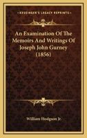 An Examination Of The Memoirs And Writings Of Joseph John Gurney 1104612577 Book Cover