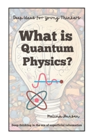 What is Quantum Physics? (Deep Ideas for Young Thinkers) B0DV4KDJ1K Book Cover