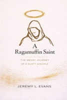 A Ragamuffin Saint: The Messy Journey of a Dusty Discple (Ragamuffin Recovery Series) 1725159899 Book Cover