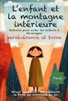 L’enfant et la montagne intérieure: Des histoires poétiques et illustrées dès 6 ans, pour aider les enfants à surmonter leurs peurs, découvrir la ... et le voyage intérieur) (French Edition) B0FRLHX3V5 Book Cover