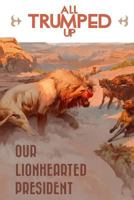 All Trumped Up: Our LionHearted President 1545052530 Book Cover