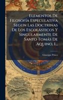Elementos De FilosofÃ-a Especulativa Segun Las Doctrinas De Los Escolàsticos Y Singularmente De Santo Tomàs De Aquino, 1... (Spanish Edition) 1024622290 Book Cover