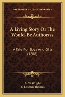 A Living Story, Or, the Would-Be Authoress 1120122082 Book Cover