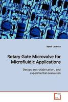 Rotary Gate Microvalve for Microfluidic Applications: Design, microfabrication, and experimental evaluation 3639157001 Book Cover