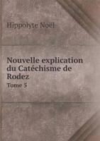 Nouvelle Explication Du Catechisme de Rodez Tome 5 5518992238 Book Cover