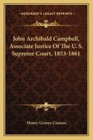 John Archibald Campbell, Associate Justice Of The U. S. Supreme Court, 1853-1861 116328095X Book Cover