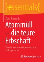 Atommüll - die teure Erbschaft: Von der Kernenergiegewinnung zur Endlagersuche (essentials) 3662647257 Book Cover